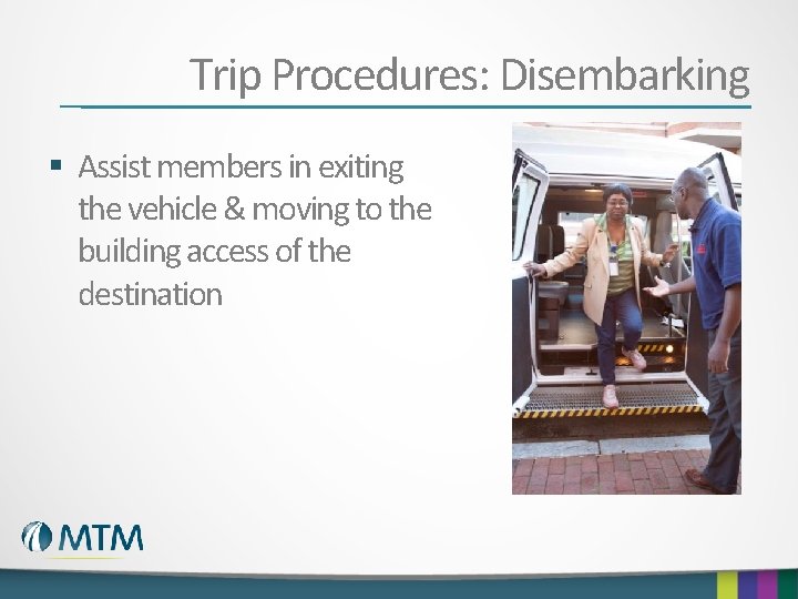 Trip Procedures: Disembarking § Assist members in exiting the vehicle & moving to the