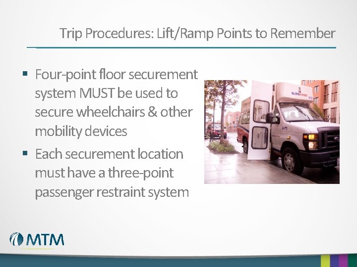 Trip Procedures: Lift/Ramp Points to Remember § Four-point floor securement system MUST be used