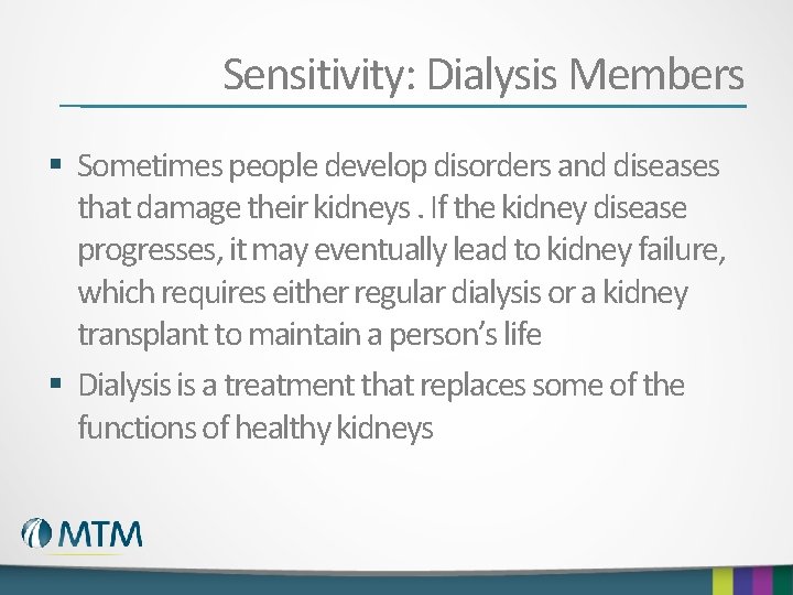 Sensitivity: Dialysis Members § Sometimes people develop disorders and diseases that damage their kidneys.