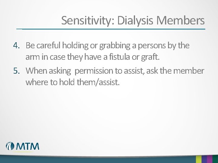 Sensitivity: Dialysis Members 4. Be careful holding or grabbing a persons by the arm