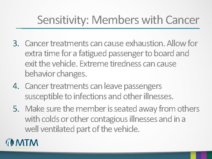 Sensitivity: Members with Cancer 3. Cancer treatments can cause exhaustion. Allow for extra time