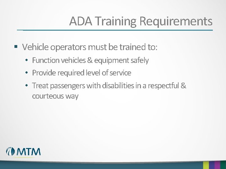 ADA Training Requirements § Vehicle operators must be trained to: • Function vehicles &