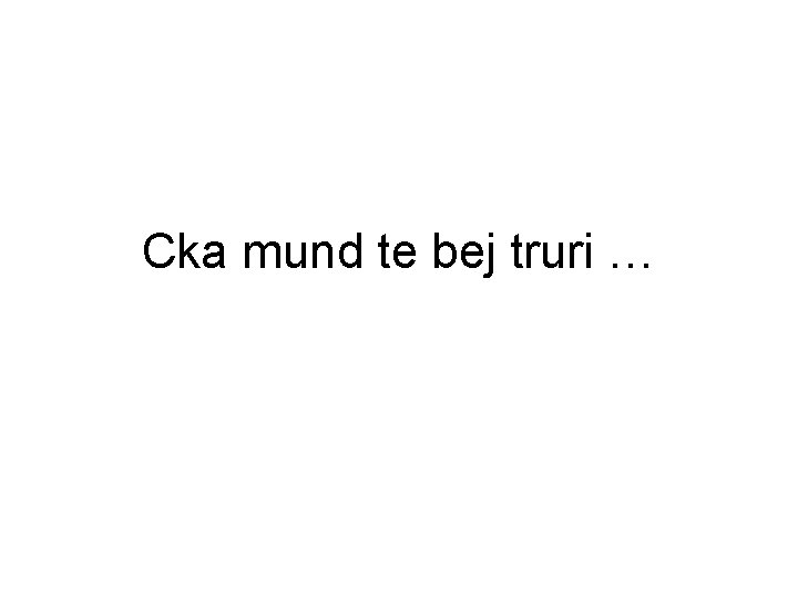 Cka mund te bej truri … 