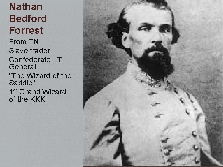 Nathan Bedford Forrest From TN Slave trader Confederate LT. General “The Wizard of the