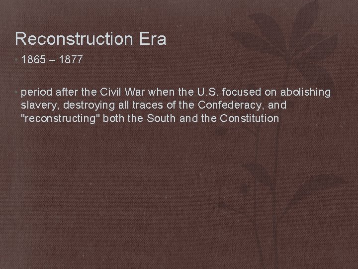 Reconstruction Era • 1865 – 1877 • period after the Civil War when the