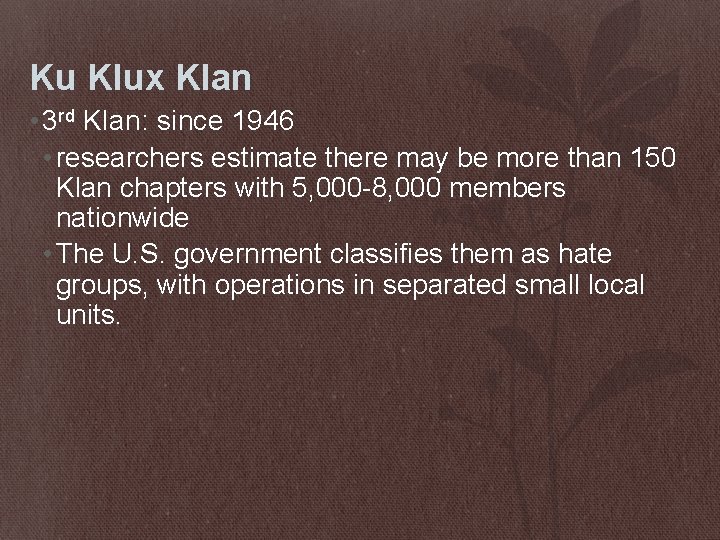 Ku Klux Klan • 3 rd Klan: since 1946 • researchers estimate there may