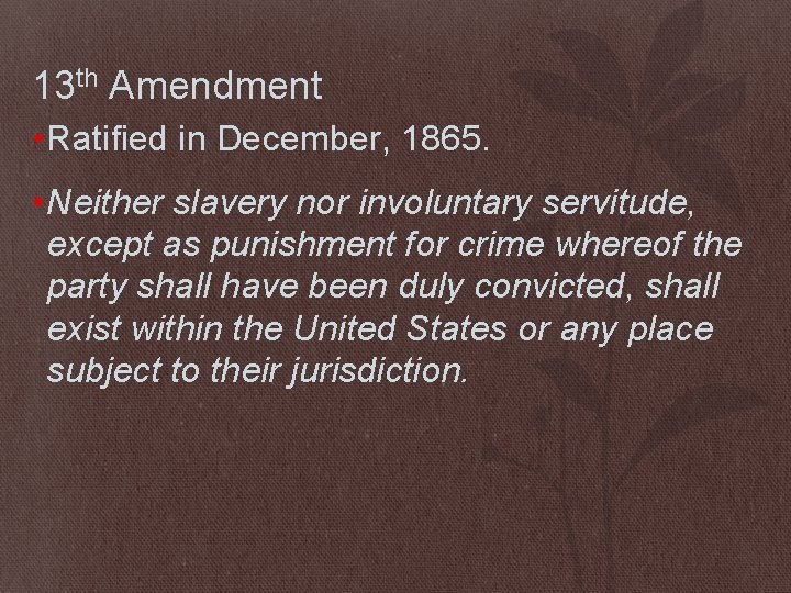 13 th Amendment • Ratified in December, 1865. • Neither slavery nor involuntary servitude,