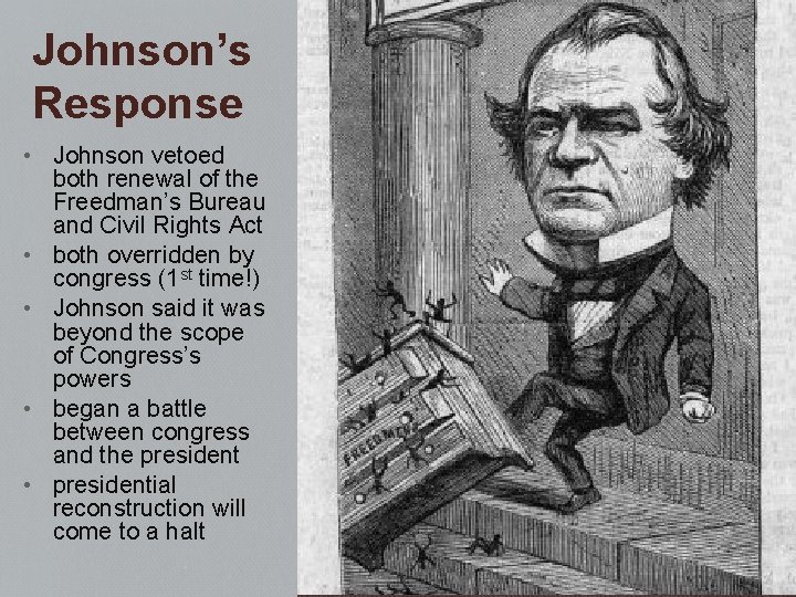 Johnson’s Response • Johnson vetoed both renewal of the Freedman’s Bureau and Civil Rights