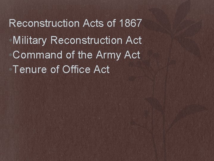 Reconstruction Acts of 1867 • Military Reconstruction Act • Command of the Army Act