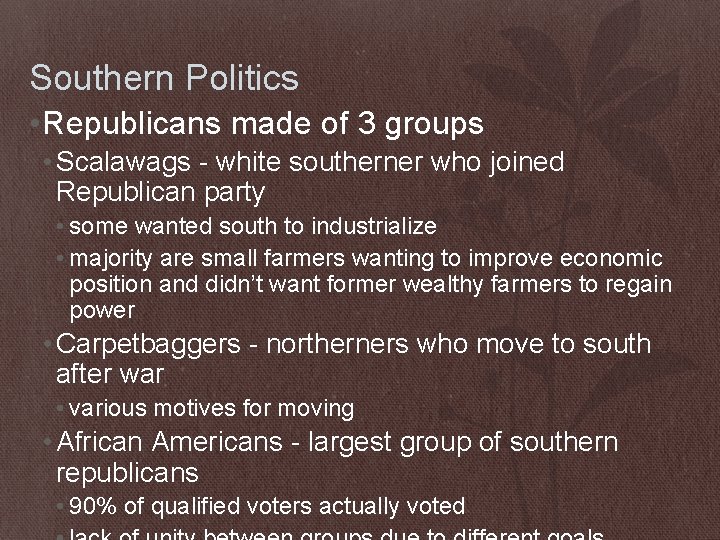 Southern Politics • Republicans made of 3 groups • Scalawags - white southerner who