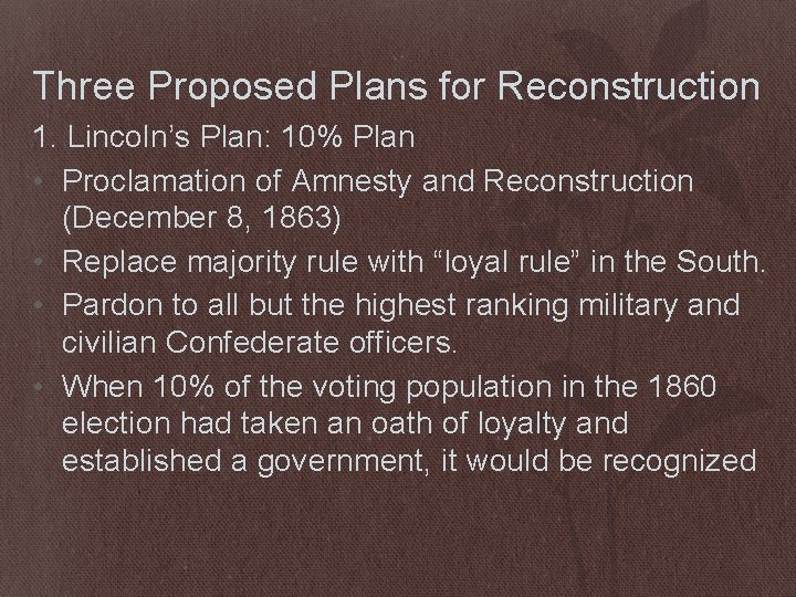 Three Proposed Plans for Reconstruction 1. Lincoln’s Plan: 10% Plan • Proclamation of Amnesty