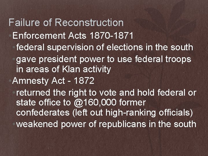 Failure of Reconstruction • Enforcement Acts 1870 -1871 • federal supervision of elections in