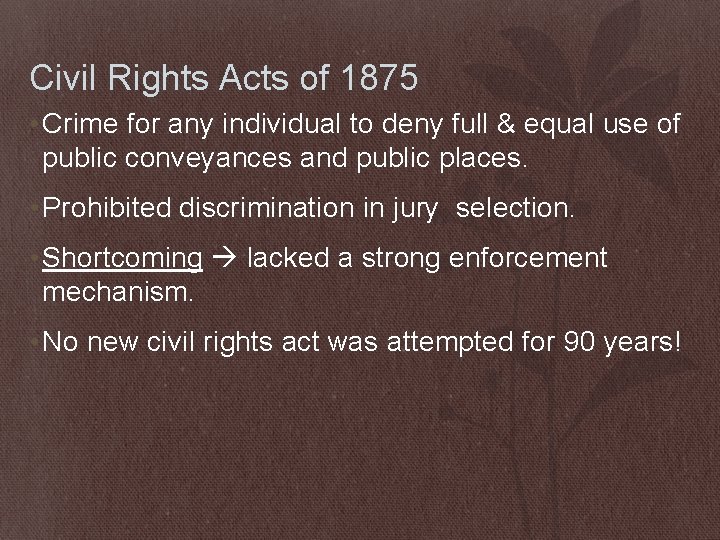 Civil Rights Acts of 1875 • Crime for any individual to deny full &