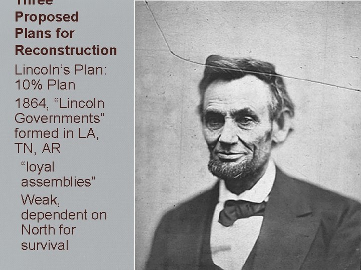 Three Proposed Plans for Reconstruction Lincoln’s Plan: 10% Plan 1864, “Lincoln Governments” formed in