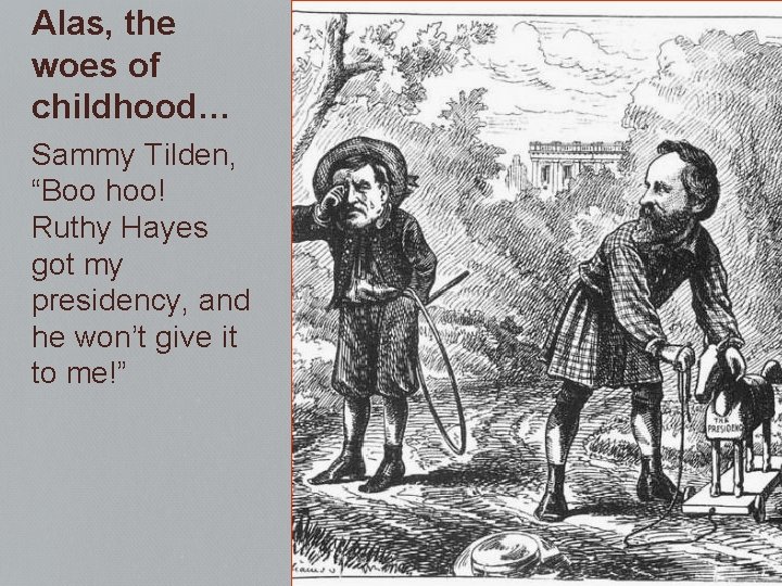 Alas, the woes of childhood… Sammy Tilden, “Boo hoo! Ruthy Hayes got my presidency,