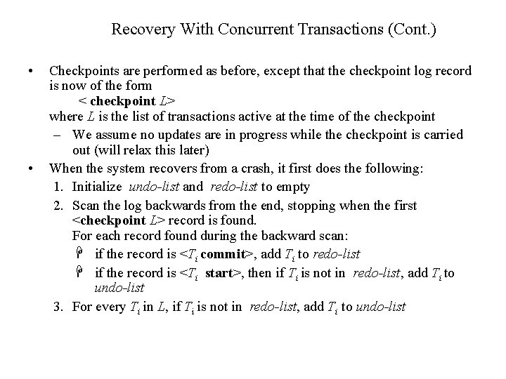 Recovery With Concurrent Transactions (Cont. ) • • Checkpoints are performed as before, except