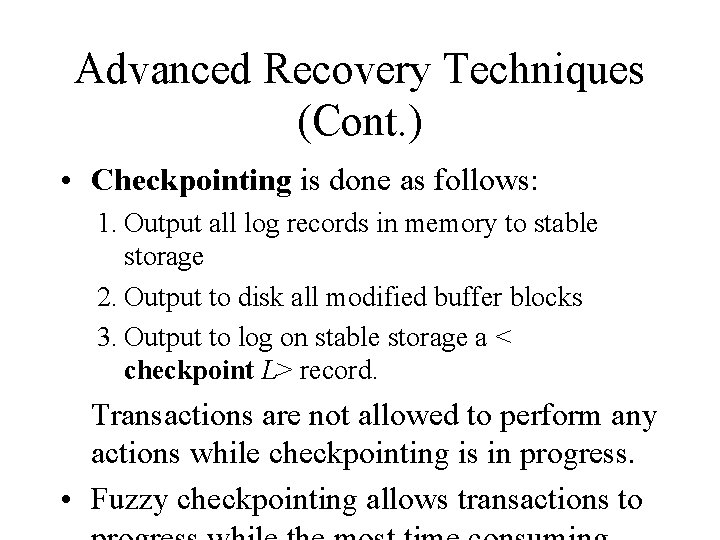 Advanced Recovery Techniques (Cont. ) • Checkpointing is done as follows: 1. Output all