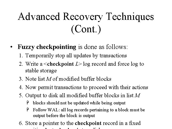 Advanced Recovery Techniques (Cont. ) • Fuzzy checkpointing is done as follows: 1. Temporarily