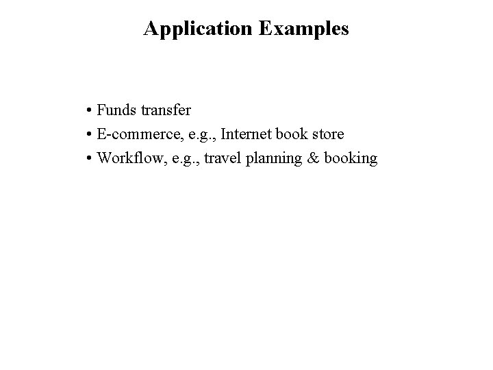 Application Examples • Funds transfer • E-commerce, e. g. , Internet book store •