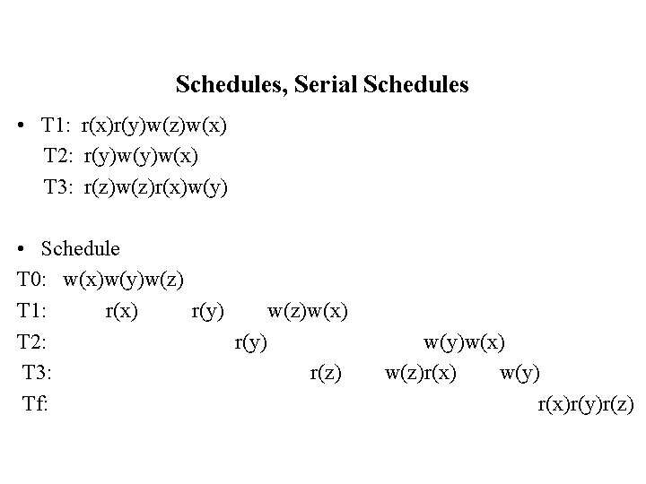 Schedules, Serial Schedules • T 1: r(x)r(y)w(z)w(x) T 2: r(y)w(x) T 3: r(z)w(z)r(x)w(y) •