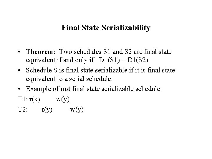 Final State Serializability • Theorem: Two schedules S 1 and S 2 are final