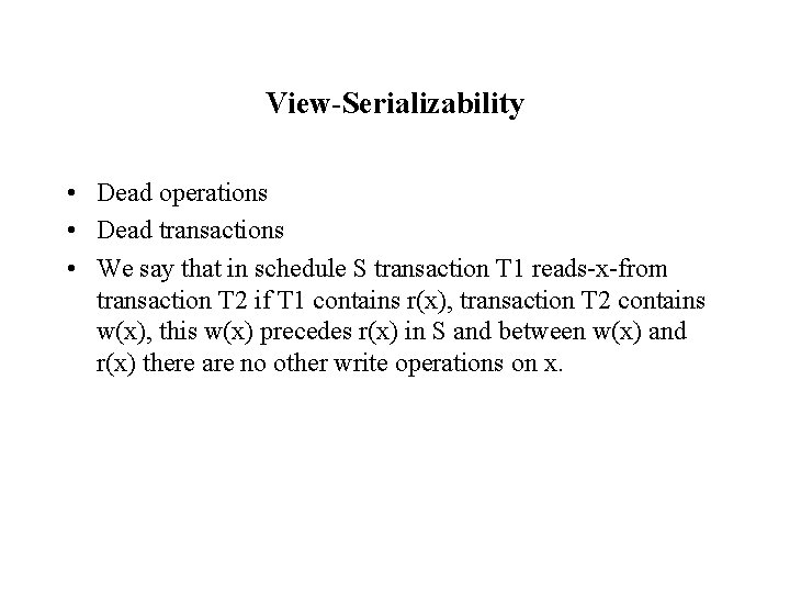 View-Serializability • Dead operations • Dead transactions • We say that in schedule S