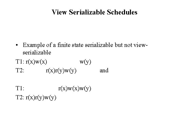 View Serializable Schedules • Example of a finite state serializable but not viewserializable T