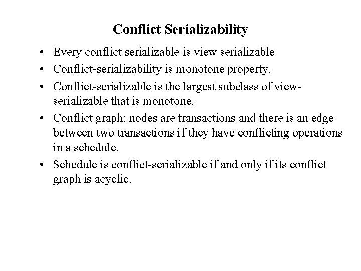 Conflict Serializability • Every conflict serializable is view serializable • Conflict-serializability is monotone property.