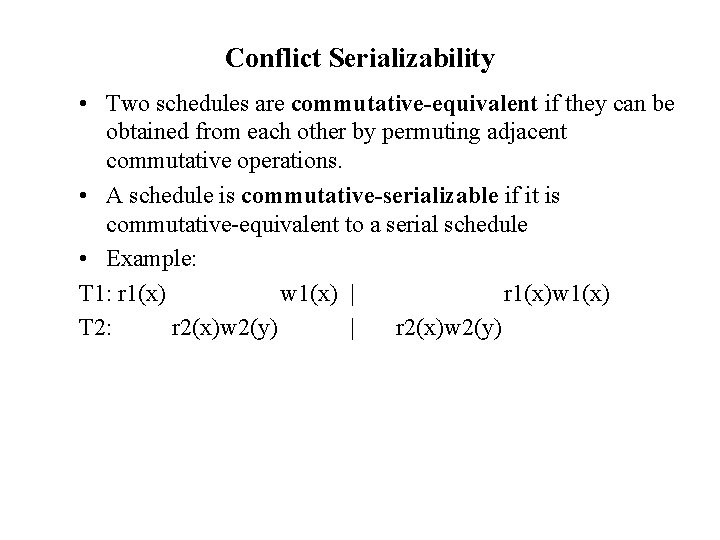 Conflict Serializability • Two schedules are commutative-equivalent if they can be obtained from each