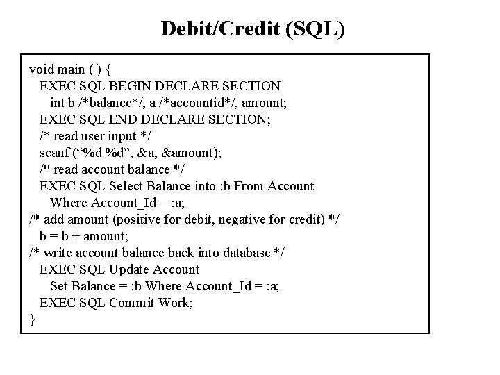 Debit/Credit (SQL) void main ( ) { EXEC SQL BEGIN DECLARE SECTION int b