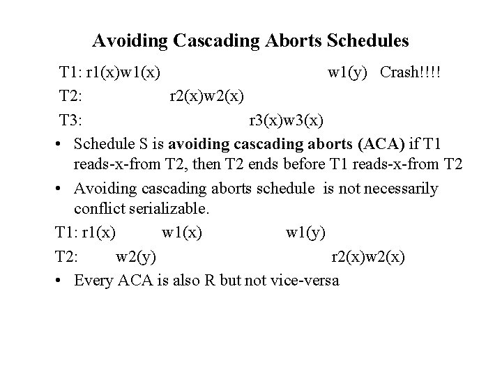 Avoiding Cascading Aborts Schedules T 1: r 1(x)w 1(x) w 1(y) Crash!!!! T 2: