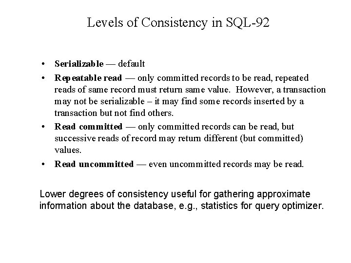 Levels of Consistency in SQL-92 • Serializable — default • Repeatable read — only