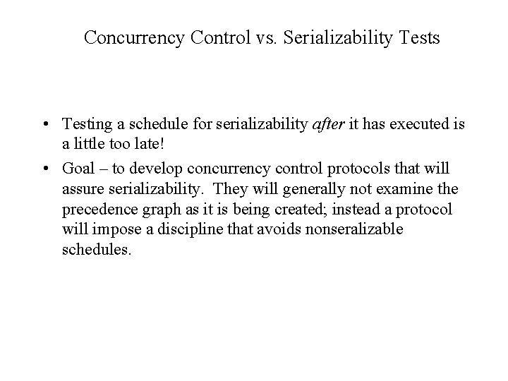 Concurrency Control vs. Serializability Tests • Testing a schedule for serializability after it has