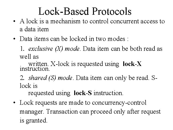 Lock-Based Protocols • A lock is a mechanism to control concurrent access to a