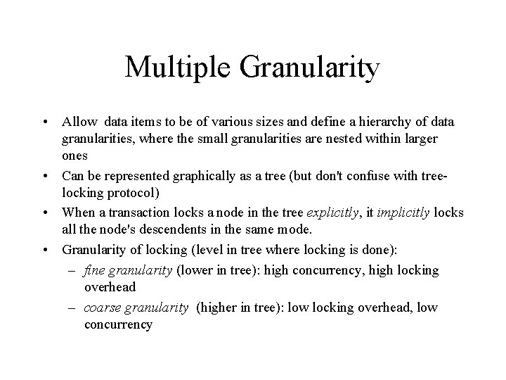 Multiple Granularity • Allow data items to be of various sizes and define a