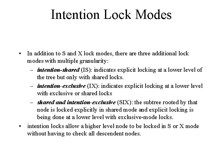 Intention Lock Modes • In addition to S and X lock modes, there are