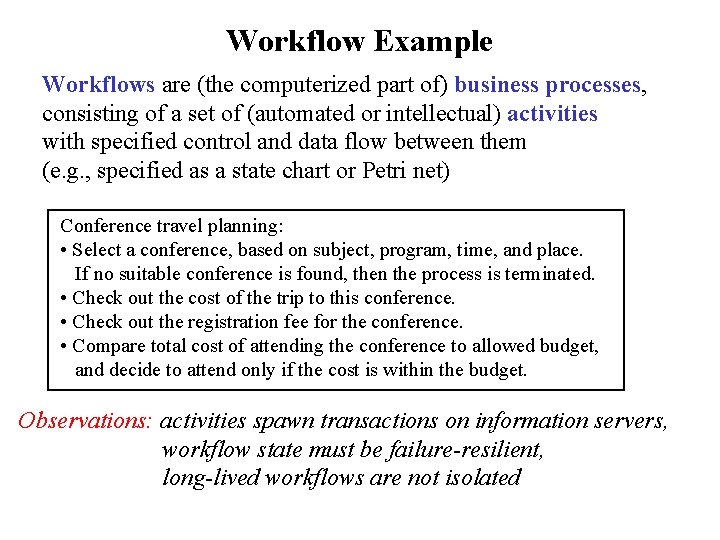 Workflow Example Workflows are (the computerized part of) business processes, consisting of a set