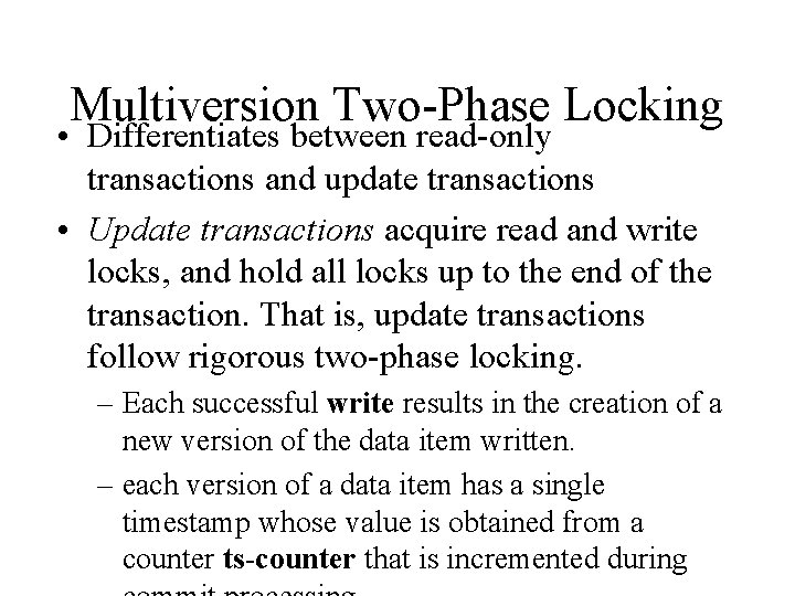 Multiversion Two-Phase Locking • Differentiates between read-only transactions and update transactions • Update transactions