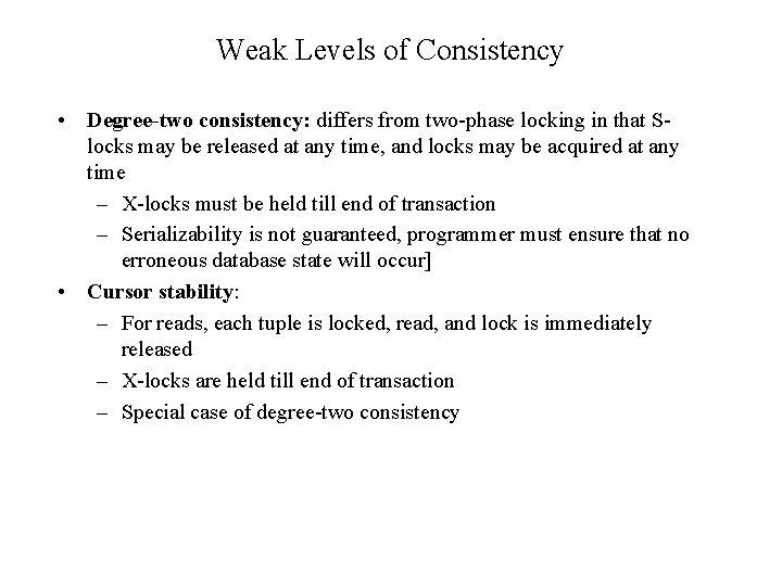 Weak Levels of Consistency • Degree-two consistency: differs from two-phase locking in that Slocks