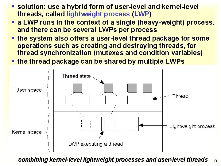 § solution: use a hybrid form of user-level and kernel-level threads, called lightweight process