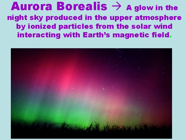 Aurora Borealis A glow in the night sky produced in the upper atmosphere by