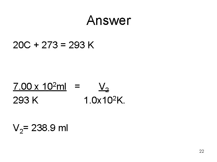 Answer 20 C + 273 = 293 K 7. 00 x 102 ml =