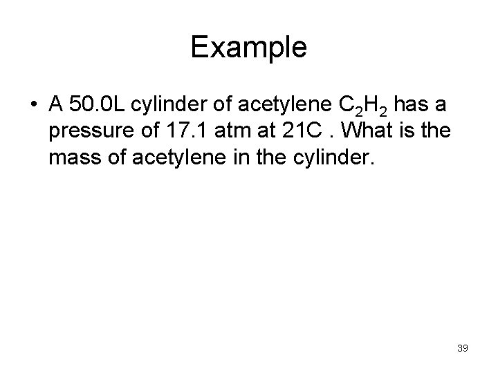 Example • A 50. 0 L cylinder of acetylene C 2 H 2 has