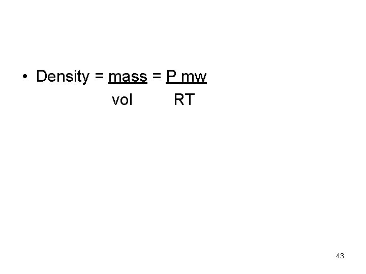  • Density = mass = P mw vol RT 43 