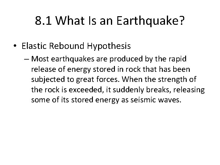 8. 1 What Is an Earthquake? • Elastic Rebound Hypothesis – Most earthquakes are