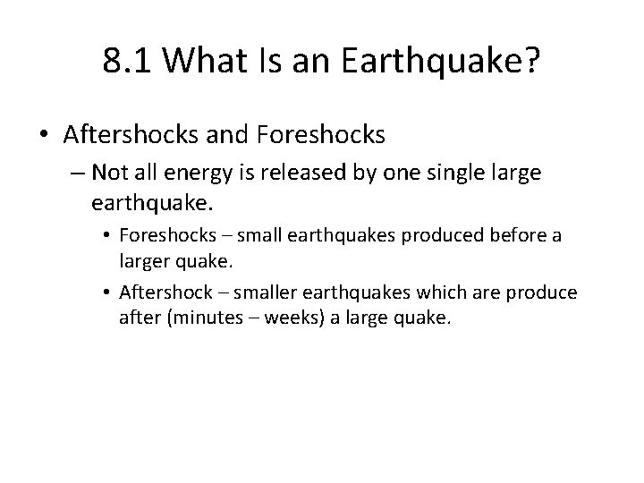 8. 1 What Is an Earthquake? • Aftershocks and Foreshocks – Not all energy