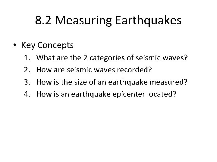 8. 2 Measuring Earthquakes • Key Concepts 1. 2. 3. 4. What are the