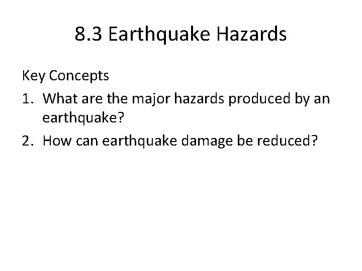 8. 3 Earthquake Hazards Key Concepts 1. What are the major hazards produced by