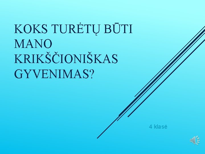 KOKS TURĖTŲ BŪTI MANO KRIKŠČIONIŠKAS GYVENIMAS? 4 klasė 