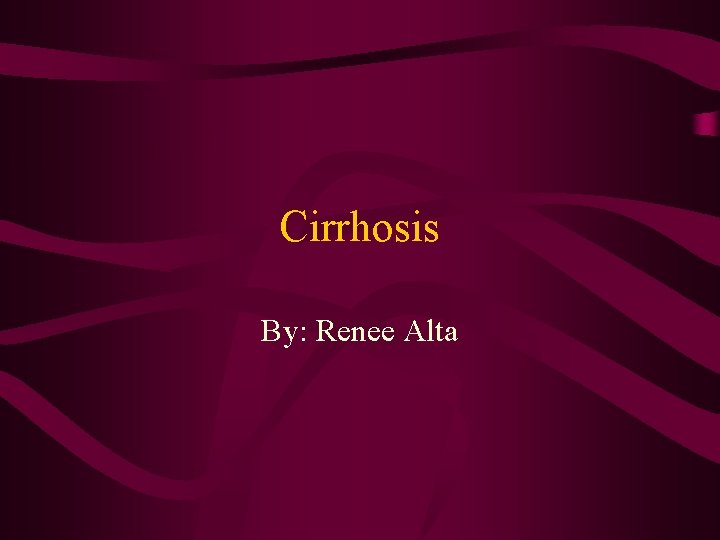 Cirrhosis By: Renee Alta 